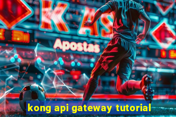 kong api gateway tutorial